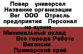 Повар - универсал › Название организации ­ Вег, ООО › Отрасль предприятия ­ Персонал на кухню › Минимальный оклад ­ 55 000 - Все города Работа » Вакансии   . Приморский край,Спасск-Дальний г.